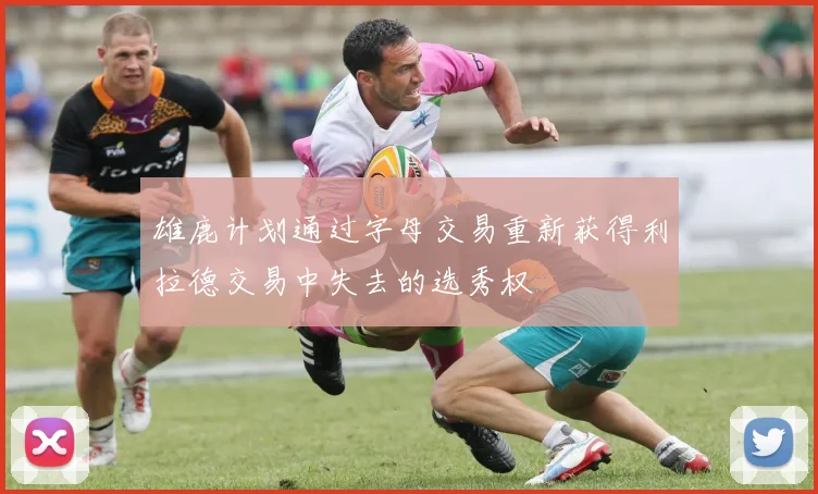 雄鹿计划通过字母交易重新获得利拉德交易中失去的选秀权